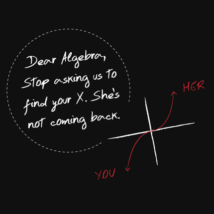 Dear Algebra, Stop Asking Us To Find Your X - She's not coming back