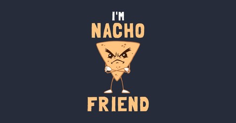 I'm Nacho Friend