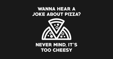 Wanna Hear A Joke About Pizza? Never Mind, It's Too Cheesy