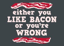 Either You Like Bacon Or You're Wrong