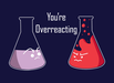 I Think You're Overreacting