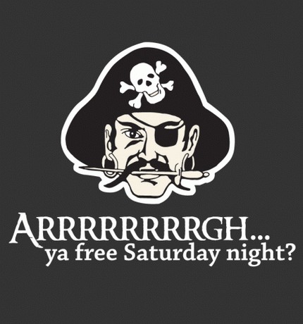 Arrgh Ya Free Saturday Night?