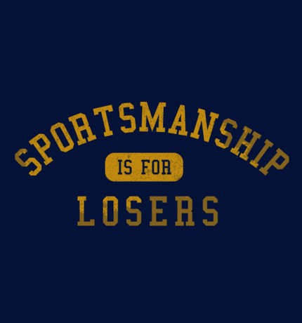 Sportsmanship is for Losers