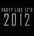 Party Like It's 2012