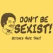 Don't Act Sexist! Bitches Hate That.