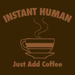 Instant Human - Just Add Coffee