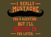 I Mustache You A Question