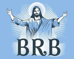 Jesus Be Right Back