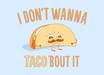 I Don't Wanna Taco 'Bout It