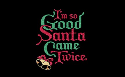 I'm So Good Santa Came Twice