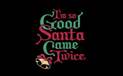 I'm So Good Santa Came Twice