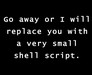 Go Away Or I Will Replace You With A Very Small Shell Script