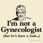 I'm Not A Gynecologist, But I'll Take A Look