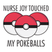 Nurse Joy Touched My Pokeballs