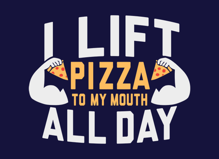 I Lift (Pizza To My Mouth) All Day