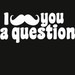 I Mustache You A Question