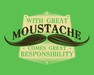 With Great Moustache Comes Great Responsibility