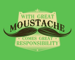 With Great Moustache Comes Great Responsibility