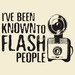 I've Been Known To Flash People