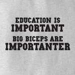 Education is Important, Big Biceps are Importanter