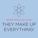 Never Trust An Atom, They Make Up Everything