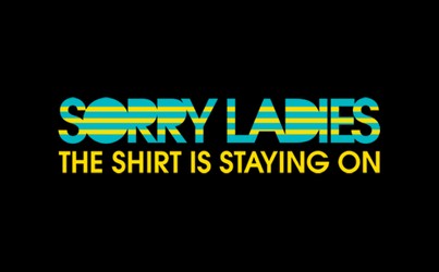 Sorry Ladies The Shirt Is Staying On