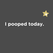 I Pooped Today!