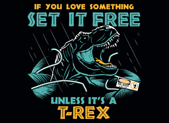 If You Love Something Set It Free, Unless It's a T-Rex