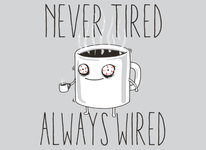 Never Tired, Always Wired