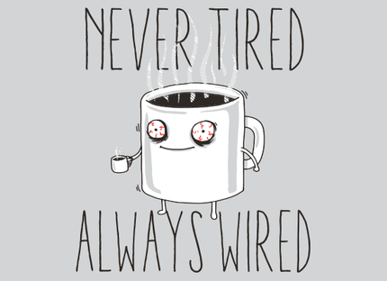 Never Tired, Always Wired
