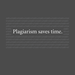 Plagiarism Saves Time