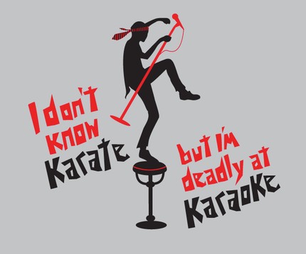 I Don't Know Karate But I'm Deadly at Karaoke