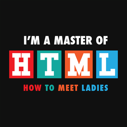 I'm A Master of HTML - How To Meet Ladies