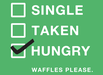 Single, Taken, Hungry