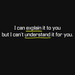 I Can Explain It To You, But I Can't Understand It For You