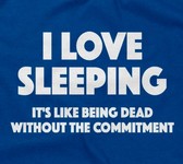 I Love Sleeping - It's Like Being Dead Without The Commitment
