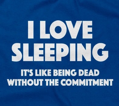 I Love Sleeping - It's Like Being Dead Without The Commitment