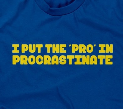 I Put The 'Pro' In Procrastinate
