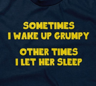 Sometimes I Wake Up Grumpy (Other Times I Let Her Sleep)