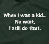 When I Was A Kid... No Wait, I Still Do That