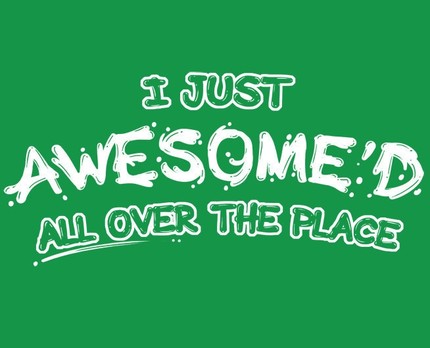 I just Awesome'd All Over The Place