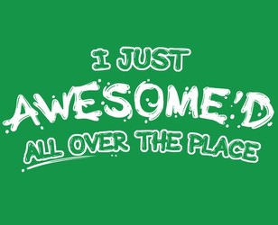 I just Awesome'd All Over The Place