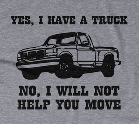 Yes I Have A Truck. No, I Will Not Help You Move