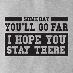 Someday You'll Go Far - I Hope You Stay There