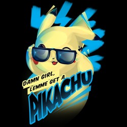 Damn girl, Lemme Get A... "Pikachu"