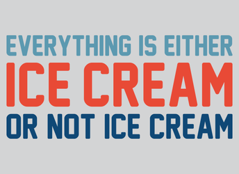 Everything Is Ice Cream Or Not Ice Cream