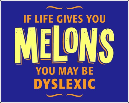 If Life Gives You Melons, You may be dyslexic!
