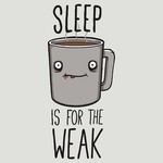 Sleep Is For The Weak