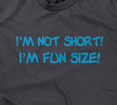 I'm Not Short, I'm Fun Size