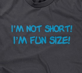 I'm Not Short, I'm Fun Size